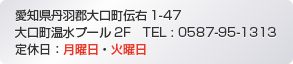 愛知県丹羽郡大口町伝右　1-47　大口町温水プール２階F　TEL：0587-95-1313　定休日：月曜日・火曜日